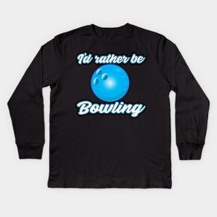 I'd rather be Bowling Kids Long Sleeve T-Shirt